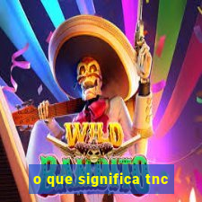 o que significa tnc